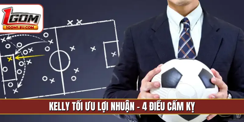 Kelly tối ưu lợi nhuận - 4 điều cấm kỵ